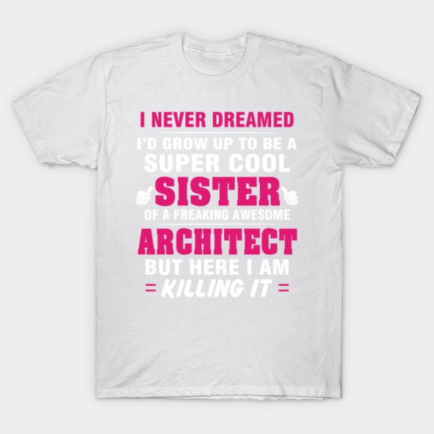 ARCHITECT Sister  â€“ Cool Sister Of Freaking Awesome ARCHITECT T-Shirt-TJ